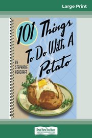 101 Things to do with a Potato (16pt Large Print Edition), Ashcraft Stephanie