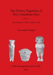 The Pottery Figurines of Pre-Columbian Peru, Morgan Alexandra