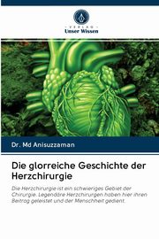 Die glorreiche Geschichte der Herzchirurgie, Anisuzzaman Dr. Md