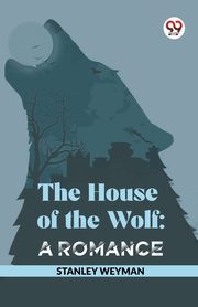 The House Of The Wolf, Weyman Stanley