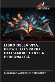 LIBRO DELLA VITA. Parte 2. LO SPAZIO DELL'AMORE E DELLA PERSONALIT?, Tolmachev Alexander Vasilievich