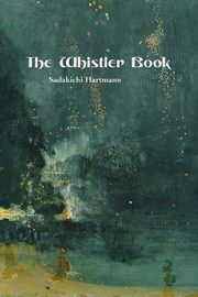 THE WHISTLER BOOK, Hartmann Sadakichi