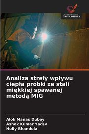 Analiza strefy wpywu ciepa prbki ze stali mikkiej spawanej metod MIG, Dubey Alok Manas