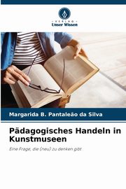 Pdagogisches Handeln in Kunstmuseen, Pantale?o da Silva Margarida B.