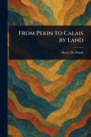 From Pekin to Calais by Land, De Windt Harry