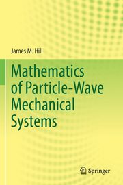 Mathematics of Particle-Wave Mechanical Systems, Hill James M.