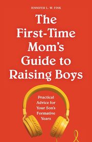 ksiazka tytu: The First-Time Mom's Guide to Raising Boys autor: Fink Jennifer L.W.