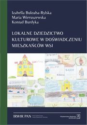 Lokalne dziedzictwo kulturowe w dowiadczeniu mieszkacw wsi, Bukraba-Rylska Izabella, Wieruszewska Maria, Burdyka Konrad
