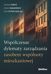 Wspczesne dylematy zarzdzania zasobem wsplnoty mieszkaniowej, Fory Iwona, Gdakowicz Anna, Putek-Szelg Ewa