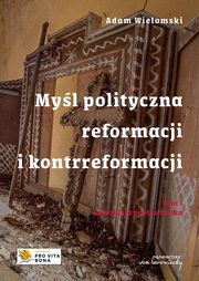 Myl polityczna reformacji i kontrreformacji T.I Rewolucja protestancka, Wielomski Adam
