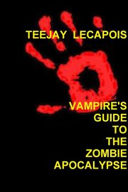 ksiazka tytu: Vampire's  Guide  To  The  Zombie  Apocalypse autor: LeCapois Teejay