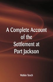 A Complete Account of the Settlement at Port Jackson, Tench Watkin