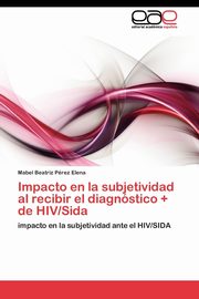 Impacto en la subjetividad al recibir el diagnstico + de HIV/Sida, Prez Elena Mabel Beatriz