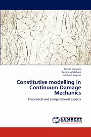 Constitutive Modelling in Continuum Damage Mechanics, Ganjiani Mehdi