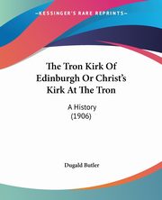 The Tron Kirk Of Edinburgh Or Christ's Kirk At The Tron, Butler Dugald