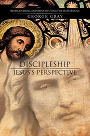 Discipleship from Jesus's Perspective, Gray George