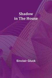 Shadow in the House, Gluck Sinclair