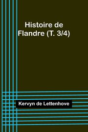 Histoire de Flandre (T. 3/4), Lettenhove Kervyn de