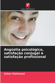 ksiazka tytu: Angstia psicolgica, satisfa?o conjugal e satisfa?o profissional autor: Mahmood Gohar