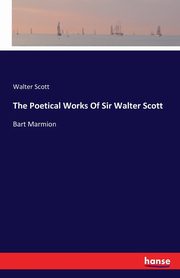 The Poetical Works Of Sir Walter Scott, Scott Walter
