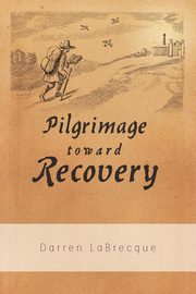 ksiazka tytu: Pilgrimage Toward Recovery autor: Labrecque Darren