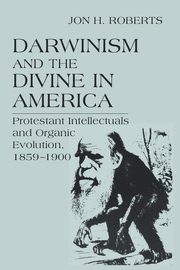 Darwinism and the Divine in America, Roberts Jon  H.