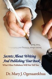 Secrets About Writing And Publishing Your Book, Ogenaarekhua Mary J.