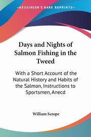 Days and Nights of Salmon Fishing in the Tweed, Scrope William