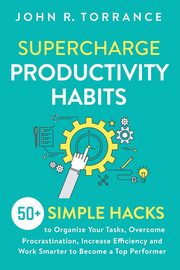 Supercharge Productivity Habits, Torrance John R.