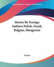 Stories By Foreign Authors Polish, Greek, Belgian, Hungarian, Various