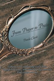 From Prayer to Praise, Clark Paula