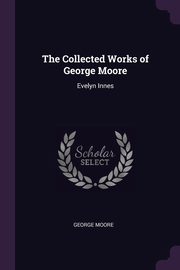 ksiazka tytu: The Collected Works of George Moore autor: Moore George