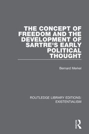 The Concept of Freedom and the Development of Sartre's Early Political Thought, Merkel Bernard