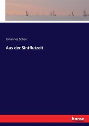 Aus der Sintflutzeit, Scherr Johannes