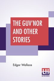 The Guv'Nor And Other Stories, Wallace Edgar