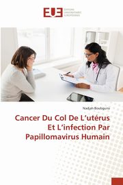 Cancer Du Col De L'utrus Et L'infection Par Papillomavirus Humain, Boubguira Nadjah