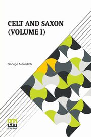 Celt And Saxon (Volume I), Meredith George