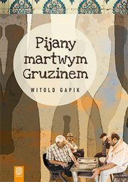 ksiazka tytu: Pijany martwym Gruzinem autor: Gapik Witold