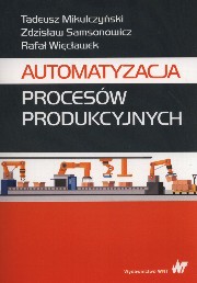 Automatyzacja procesw produkcyjnych, Mikulczyski Tadeusz, Samsonowicz Zdzisaw, Wicawek Rafa