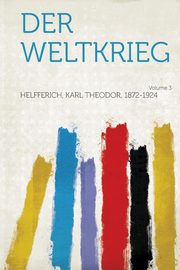 ksiazka tytu: Der Weltkrieg Volume 3 autor: 1872-1924 Helfferich Karl Theodor