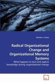 Radical Organizational Change and Organizational Memory Systems, Scalzo Nicholas J.