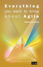 Everything You Want to Know about Agile, Cooke Jamie L.