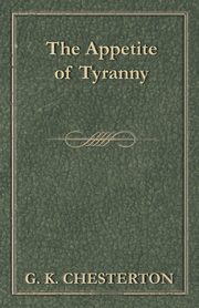 The Appetite of Tyranny, Chesterton G. K.