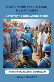 PEACEKEEPING, PEACEMAKING, & WORLD ORDER, Mirza Alexander