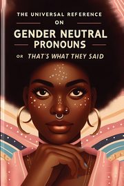 The Universal Reference on Gender Neutral Pronouns, or, That's What They Said, Dennis Megan