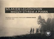 Szlakiem legionistw midzy Styrem a Piaw, Kuprianis Artur, Pilarski Sebastian