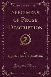 ksiazka tytu: Specimens of Prose Description (Classic Reprint) autor: Baldwin Charles Sears