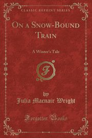 ksiazka tytu: On a Snow-Bound Train autor: Wright Julia Macnair