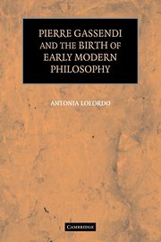Pierre Gassendi and the Birth of Early Modern Philosophy, Lolordo Antonia