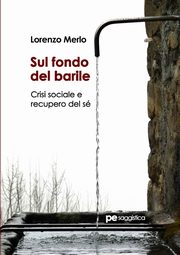 Sul fondo del barile. Crisi sociale e recupero del s, Merlo Lorenzo